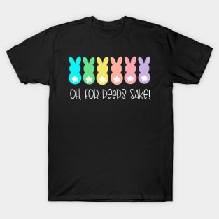 Oh For Peeps Sake Easter Easter Peeps Easter Bunny Easter T-Shirt